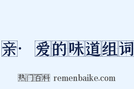 亲·爱的味道组词是什么意思的图片